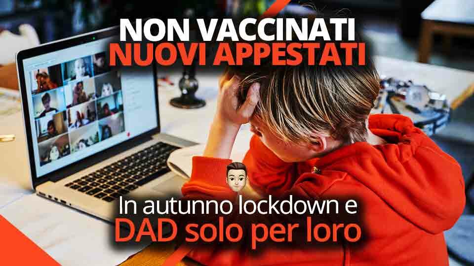 Non vaccinati nuovi appestati. In autunno lockdown e Dad solo per loro