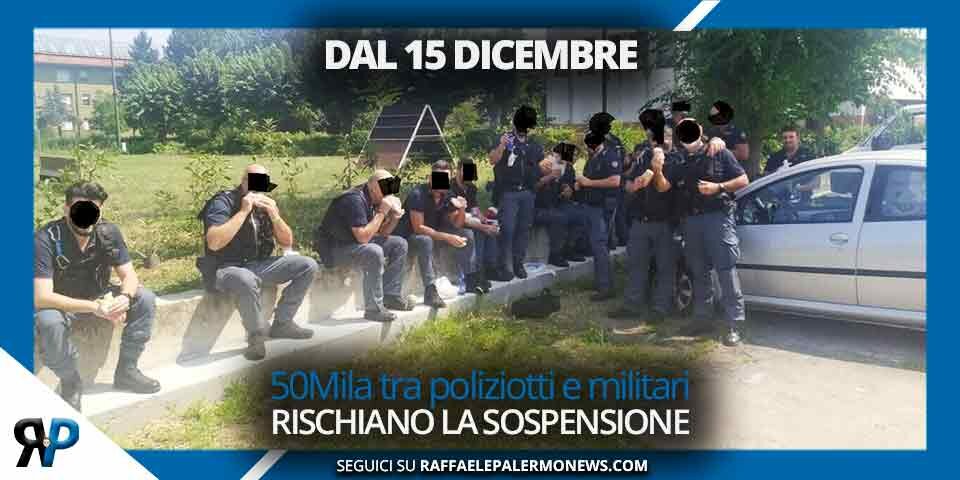 Tra polizia e militari in 50 mila rischiano la sospensione dal 15 dicembre
