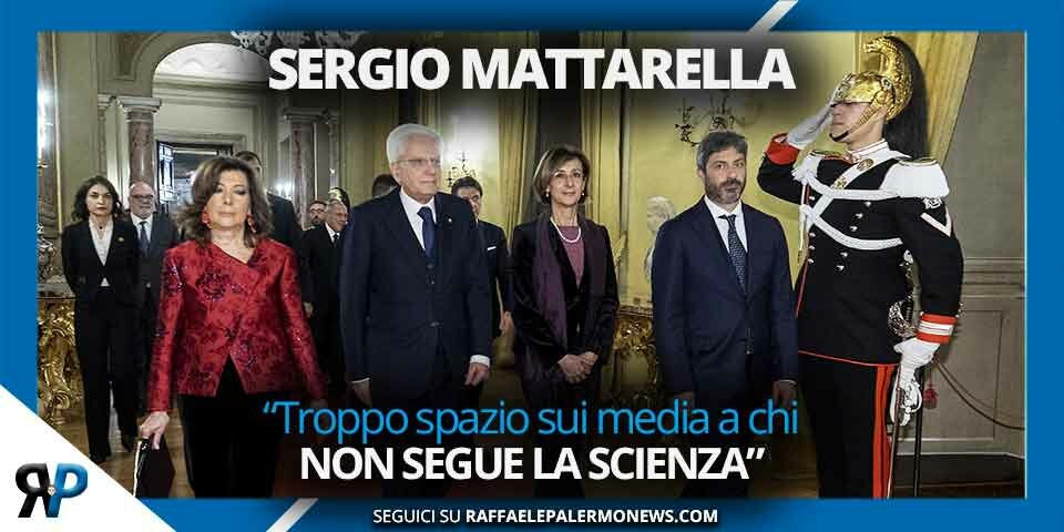Mattarella: “Troppo spazio sui media a chi non segue la scienza”