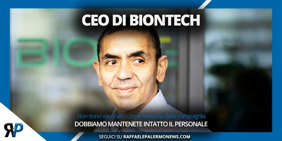 CEO di BioNTech: Non sono vaccinato come nessuno della compagnia, dobbiamo mantenere intatto il personale