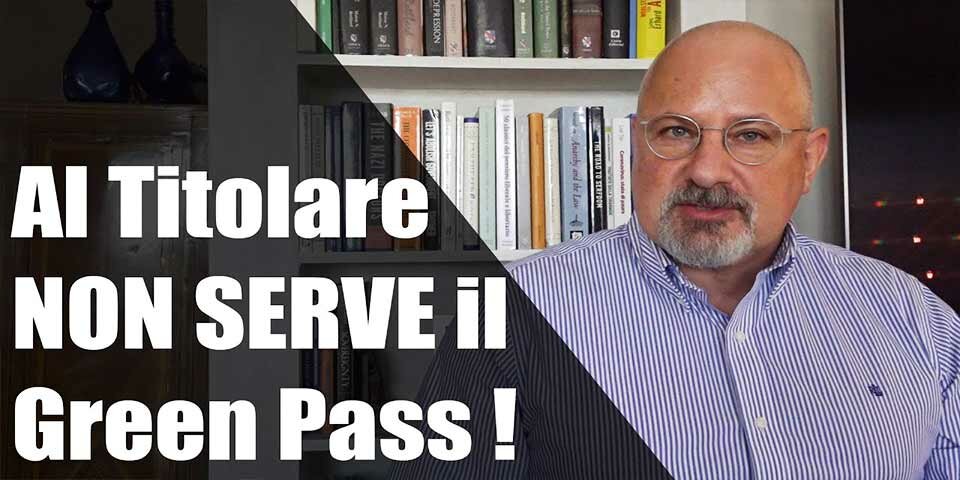 Avv Fusillo: Al Titolare NON SERVE il Green Pass